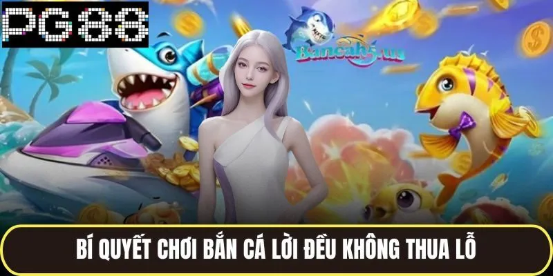 Bắn Cá Tam Quốc Đỉnh Cao Chiến Thuật Giúp Thắng Lớn Mỗi Ngày 4 Bí quyết chơi bắn cá lời đều không thua lỗ