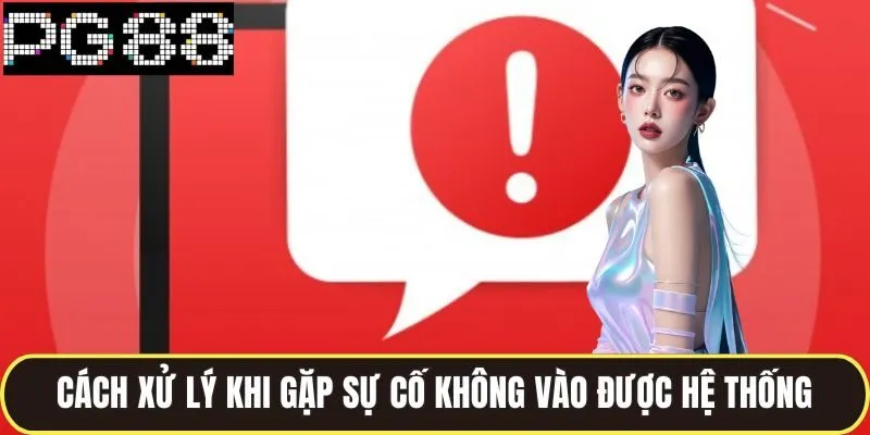 Đăng Nhập Pg88 Siêu Tốc Trong 5 Giây, Truy Cập Game Cực Đã 3 Cách xử lý khi gặp sự cố không vào được hệ thống
