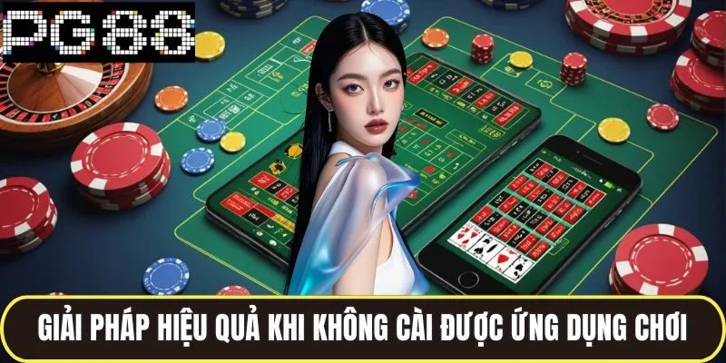 Tải App Pg88 Trải Nghiệm Game Cực Đã Trên Mọi Thiết Bị 3 Giải pháp hiệu quả khi không cài được ứng dụng chơi