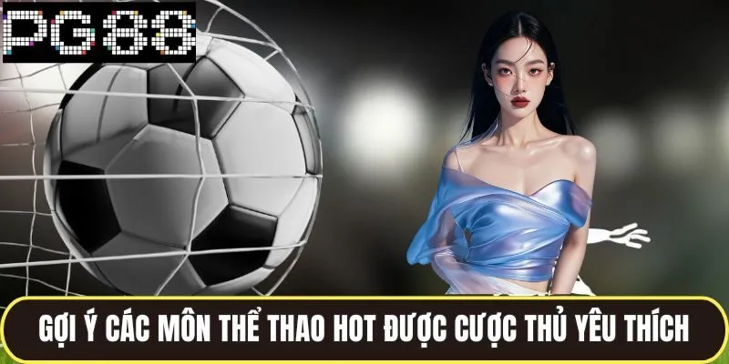 Thể Thao PG88 Bùng Nổ Với Hàng Ngàn Kèo Cược Siêu Hấp Dẫn 3 Gợi ý các môn thể thao hot được cược thủ yêu thích