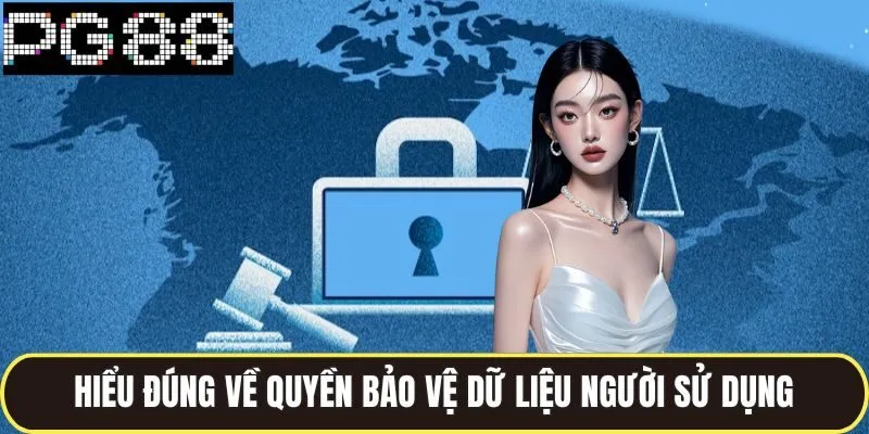 Quyền Riêng Tư Được Đảm Bảo Tuyệt Đối Khi Tham Gia Pg88 1 Hiểu đúng về quyền bảo vệ dữ liệu người sử dụng