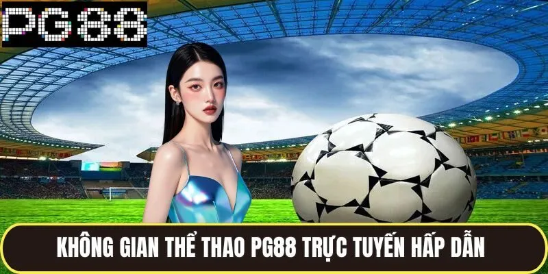 Thể Thao PG88 Bùng Nổ Với Hàng Ngàn Kèo Cược Siêu Hấp Dẫn 1 Không gian thể thao pg88 trực tuyến hấp dẫn