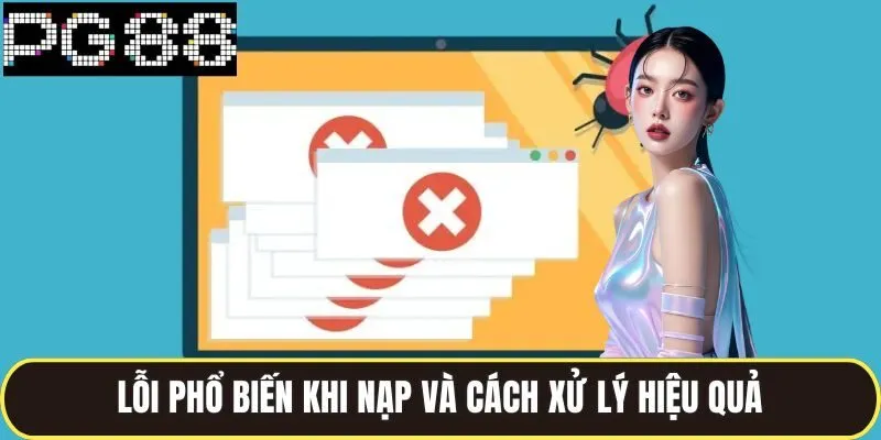 Nạp Tiền PG88 Siêu Nhanh Bằng Nhiều Phương Thức Thanh Toán 3 Lỗi phổ biến khi nạp và cách xử lý hiệu quả