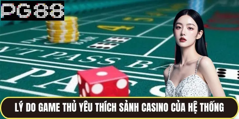 Lý do game thủ yêu thích sảnh casino của hệ thống