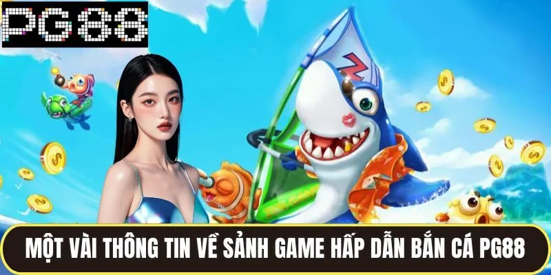 Bắn Cá Pg88 Hành Trình Truy Tìm Chiến Lợi Phẩm Dưới Nước 1 Một vài thông tin về sảnh game hấp dẫn bắn cá pg88