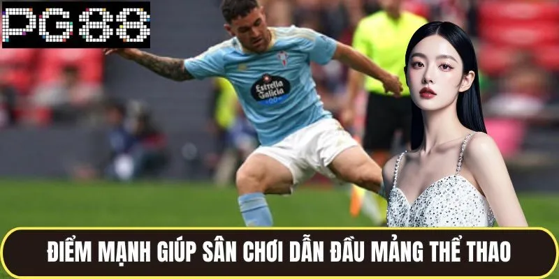 Thể Thao PG88 Bùng Nổ Với Hàng Ngàn Kèo Cược Siêu Hấp Dẫn 2 Những điểm mạnh giúp sân chơi dẫn đầu mảng thể thao
