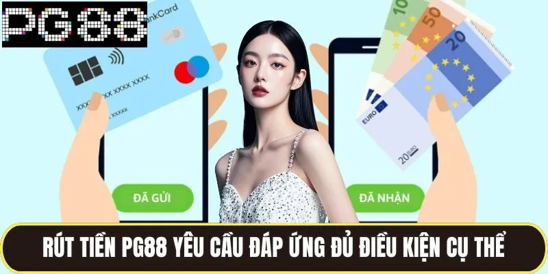 Rút Tiền Pg88 Duyệt Tức Thì Không Cần Chờ Xác Minh Rườm Rà 1 Rút tiền pg88 yêu cầu đáp ứng đủ điều kiện cụ thể