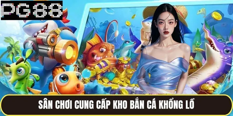 Bắn Cá Pg88 Hành Trình Truy Tìm Chiến Lợi Phẩm Dưới Nước 3 Sân chơi cung cấp kho bắn cá khổng lồ cho mọi cược thủ