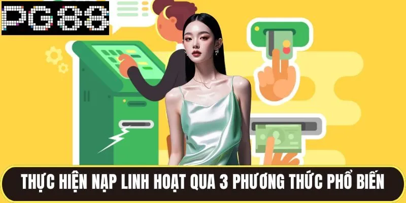 Nạp Tiền PG88 Siêu Nhanh Bằng Nhiều Phương Thức Thanh Toán 2 Thực hiện nạp linh hoạt qua 3 phương thức phổ biến